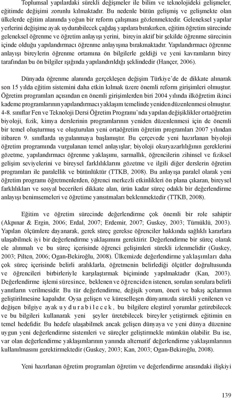 Geleneksel yapılar yerlerini değişime ayak uydurabilecek çağdaş yapılara bırakırken, eğitim öğretim sürecinde geleneksel öğrenme ve öğretim anlayışı yerini, bireyin aktif bir şekilde öğrenme