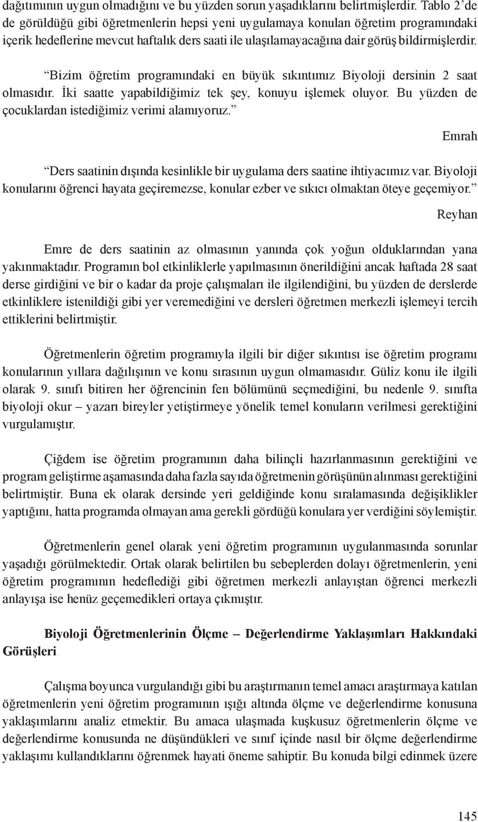 Bizim öğretim programındaki en büyük sıkıntımız Biyoloji dersinin 2 saat olmasıdır. İki saatte yapabildiğimiz tek şey, konuyu işlemek oluyor. Bu yüzden de çocuklardan istediğimiz verimi alamıyoruz.