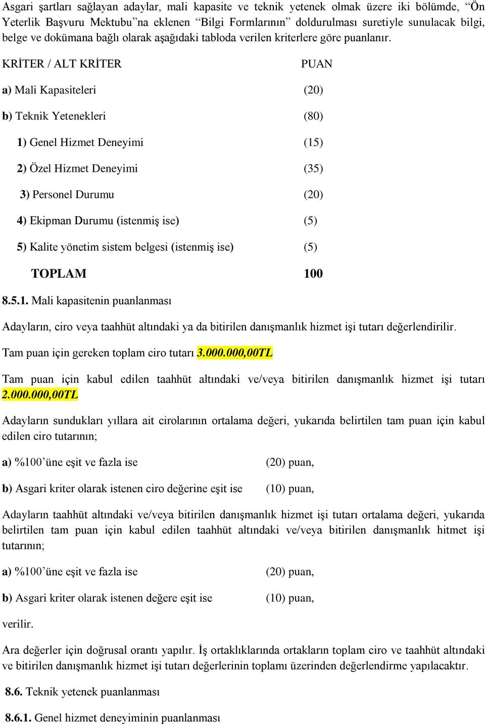 KRİTER / ALT KRİTER PUAN a) Mali Kapasiteleri (20) b) Teknik Yetenekleri (80) 1) Genel Hizmet Deneyimi (15) 2) Özel Hizmet Deneyimi (35) 3) Personel Durumu (20) 4) Ekipman Durumu (istenmiş ise) (5)