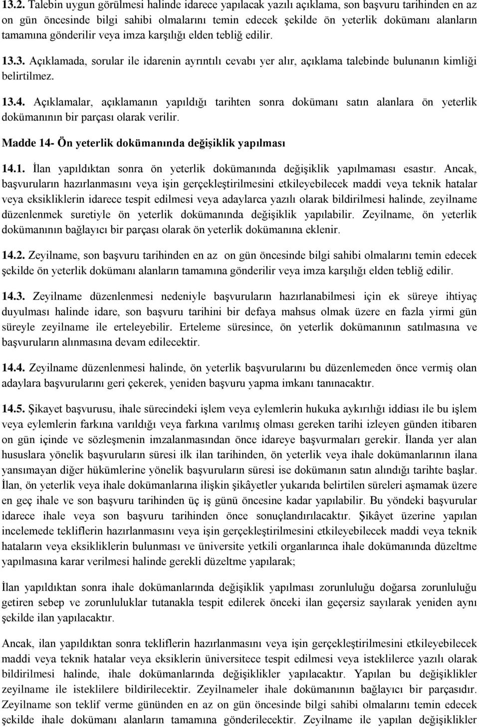 Açıklamalar, açıklamanın yapıldığı tarihten sonra dokümanı satın alanlara ön yeterlik dokümanının bir parçası olarak verilir. Madde 14