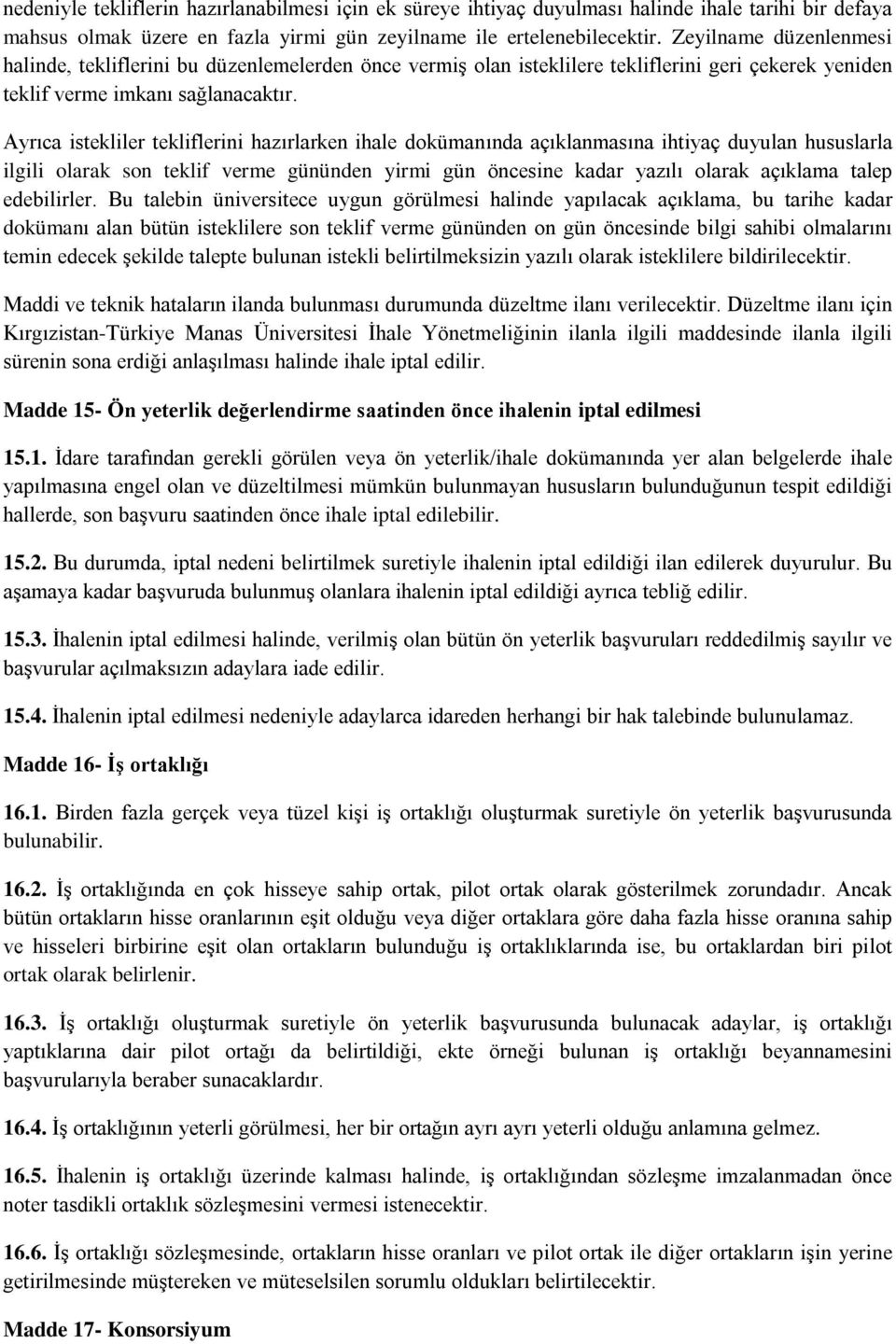 Ayrıca istekliler tekliflerini hazırlarken ihale dokümanında açıklanmasına ihtiyaç duyulan hususlarla ilgili olarak son teklif verme gününden yirmi gün öncesine kadar yazılı olarak açıklama talep