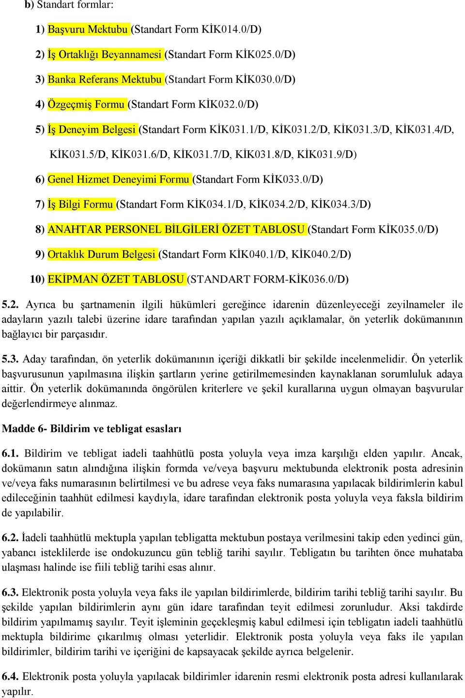 9/D) 6) Genel Hizmet Deneyimi Formu (Standart Form KİK033.0/D) 7) İş Bilgi Formu (Standart Form KİK034.1/D, KİK034.2/D, KİK034.3/D) 8) ANAHTAR PERSONEL BİLGİLERİ ÖZET TABLOSU (Standart Form KİK035.