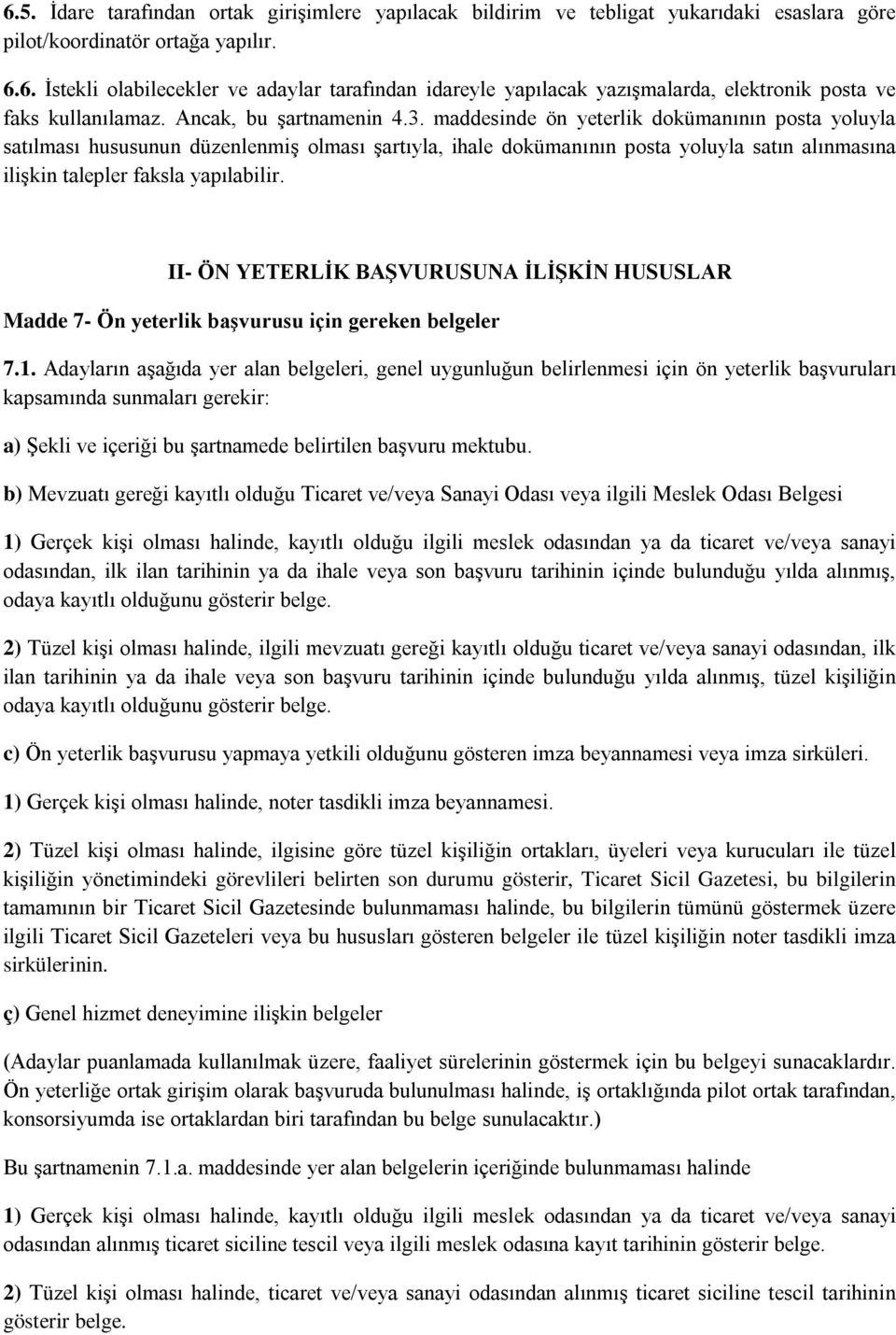 maddesinde ön yeterlik dokümanının posta yoluyla satılması hususunun düzenlenmiş olması şartıyla, ihale dokümanının posta yoluyla satın alınmasına ilişkin talepler faksla yapılabilir.