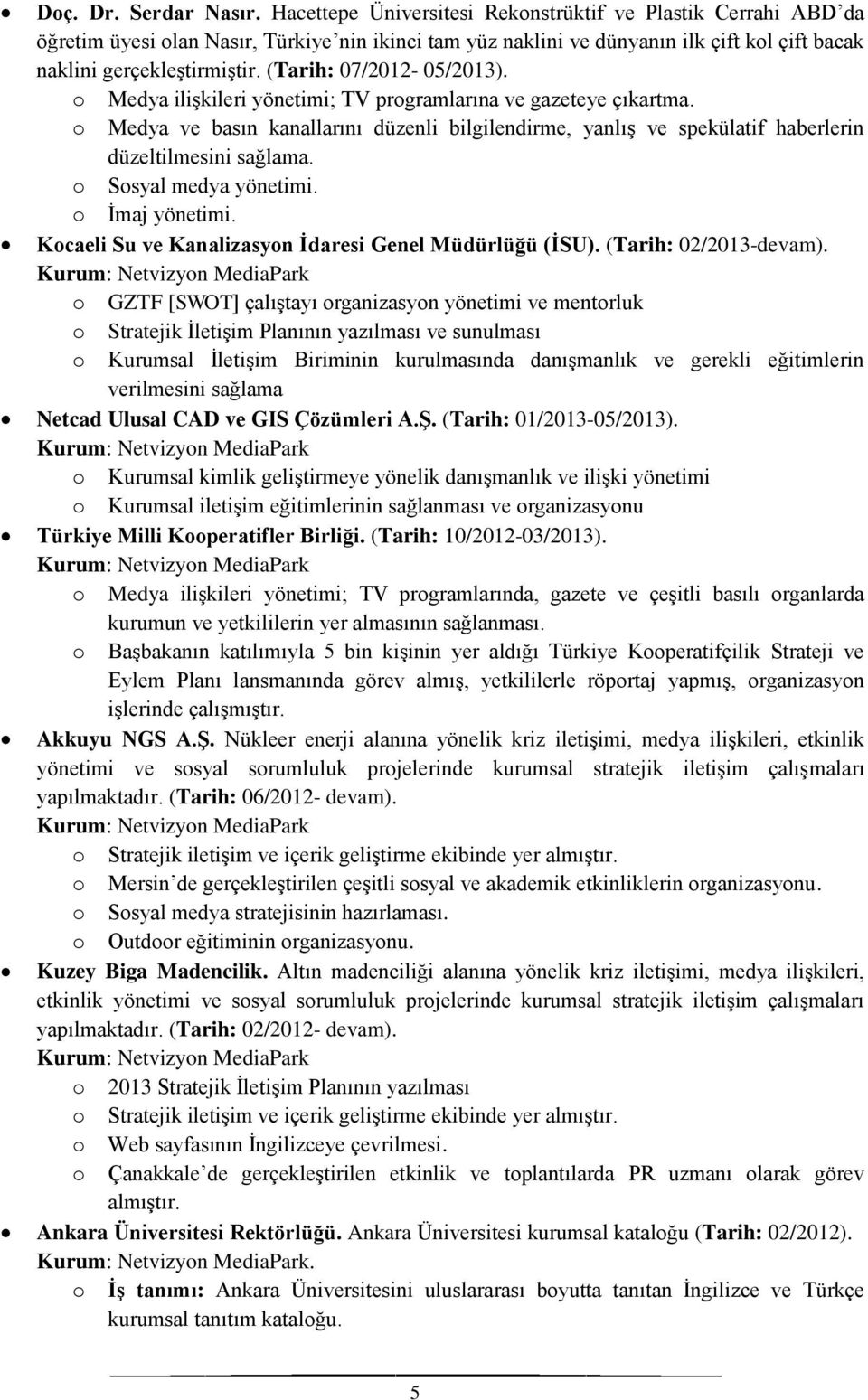 (Tarih: 07/2012-05/2013). o Medya ilişkileri yönetimi; TV programlarına ve gazeteye çıkartma.