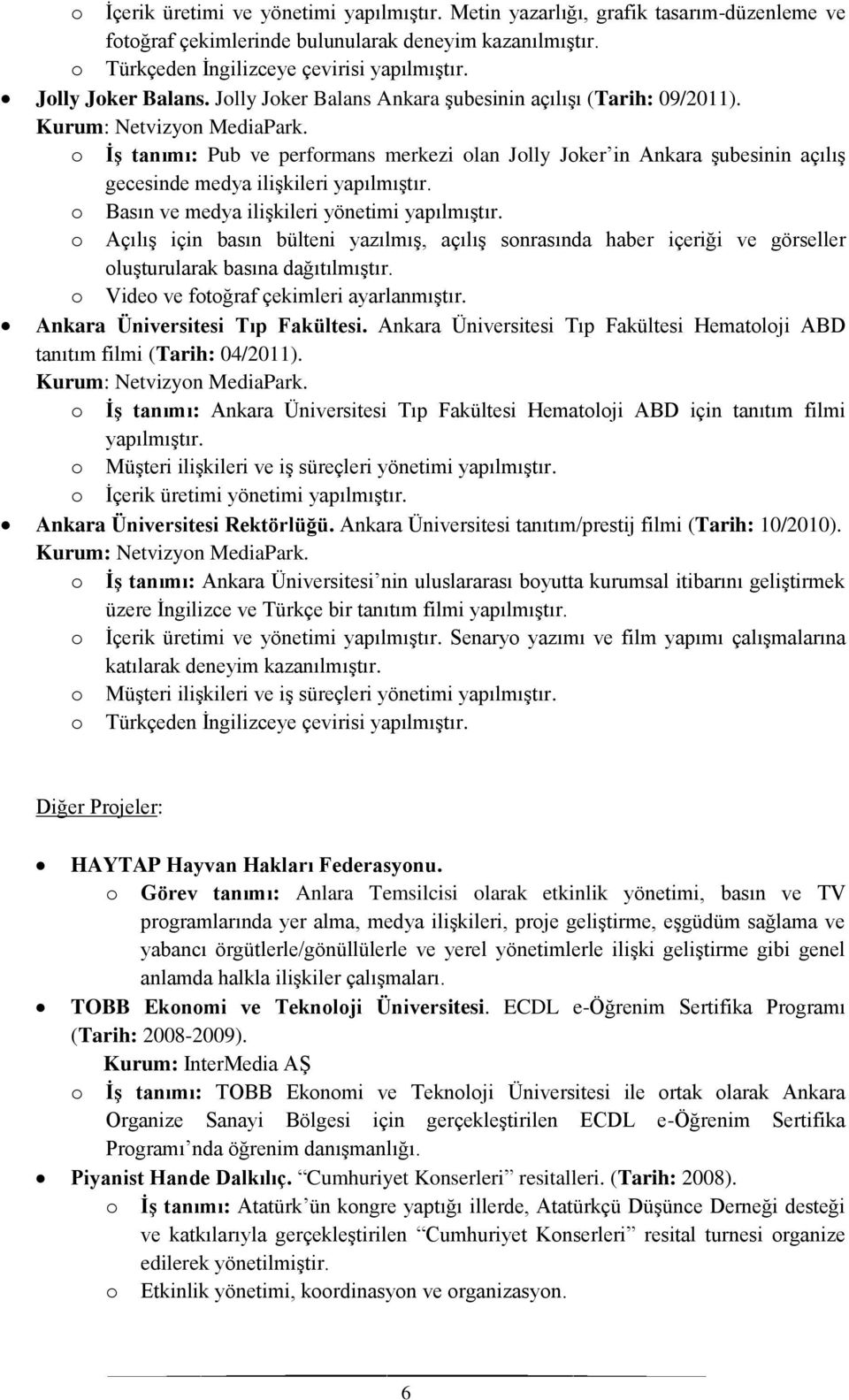 . o İş tanımı: Pub ve performans merkezi olan Jolly Joker in Ankara şubesinin açılış gecesinde medya ilişkileri yapılmıştır. o Basın ve medya ilişkileri yönetimi yapılmıştır.