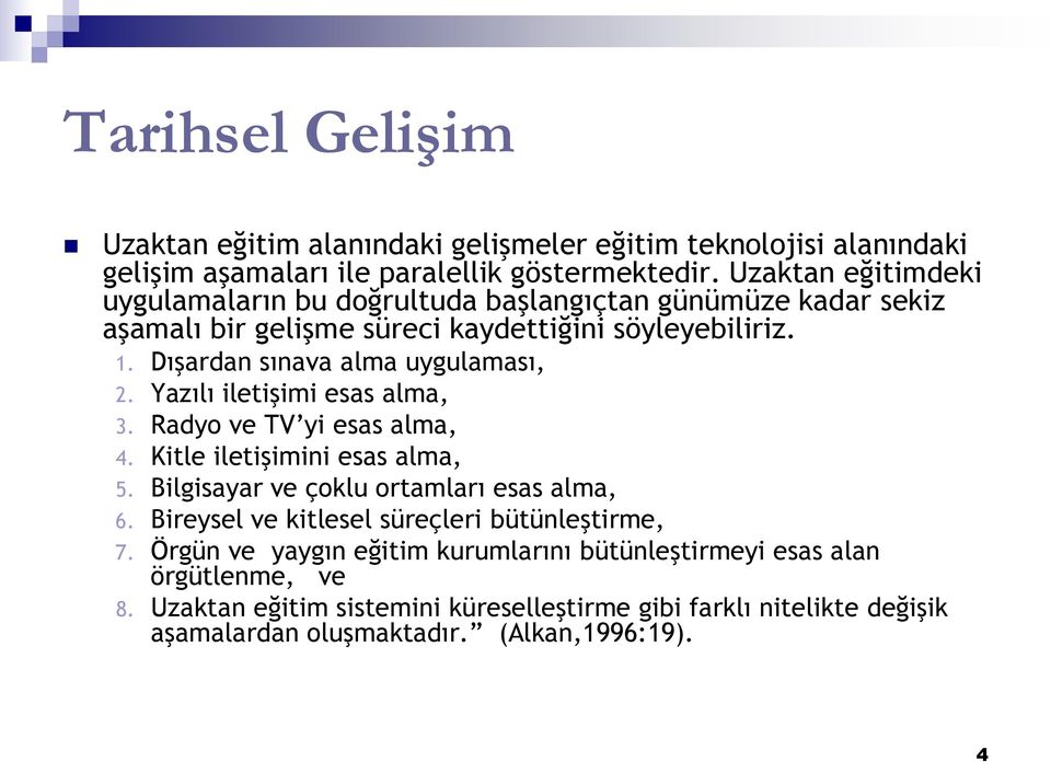 Dışardan sınava alma uygulaması, 2. Yazılı iletişimi esas alma, 3. Radyo ve TV yi esas alma, 4. Kitle iletişimini esas alma, 5. Bilgisayar ve çoklu ortamları esas alma, 6.