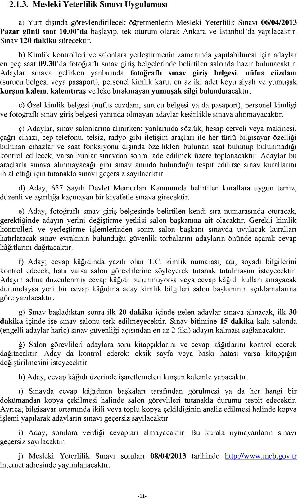 b) Kimlik kontrolleri ve salonlara yerleştirmenin zamanında yapılabilmesi için adaylar en geç saat 09.30 da fotoğraflı sınav giriş belgelerinde belirtilen salonda hazır bulunacaktır.