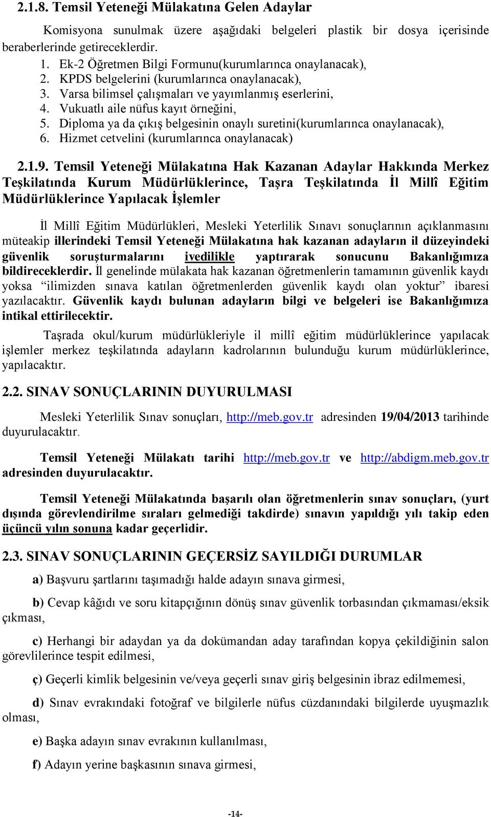 Diploma ya da çıkış belgesinin onaylı suretini(kurumlarınca onaylanacak), 6. Hizmet cetvelini (kurumlarınca onaylanacak) 2.1.9.