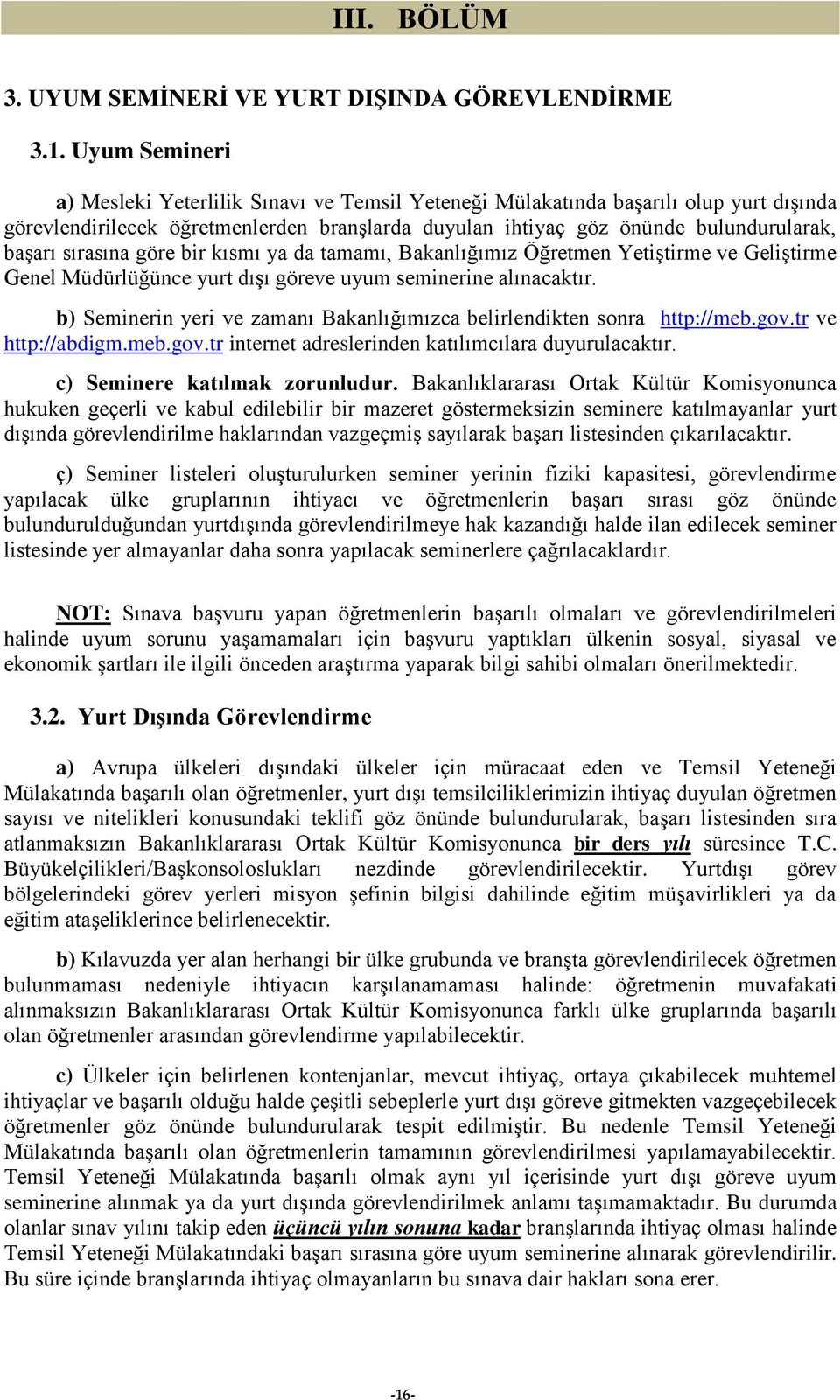 sırasına göre bir kısmı ya da tamamı, Bakanlığımız Yetiştirme ve Geliştirme Genel Müdürlüğünce yurt dışı göreve uyum seminerine alınacaktır.