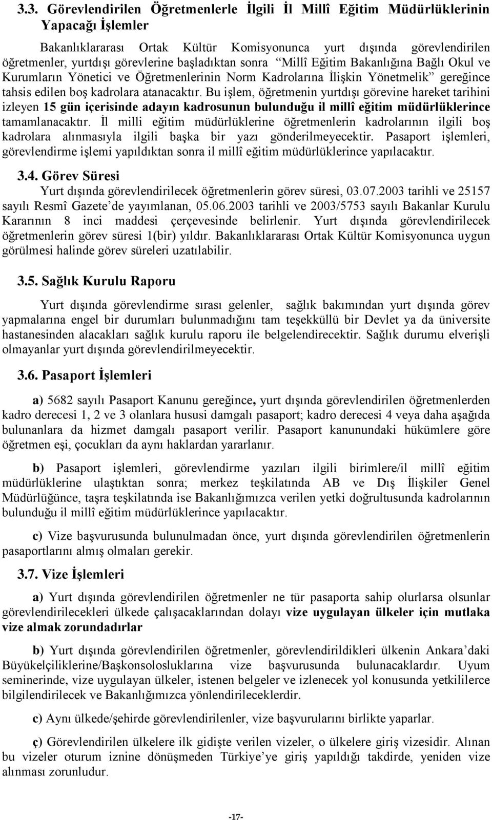 Bu işlem, öğretmenin yurtdışı görevine hareket tarihini izleyen 15 gün içerisinde adayın kadrosunun bulunduğu il millî eğitim müdürlüklerince tamamlanacaktır.