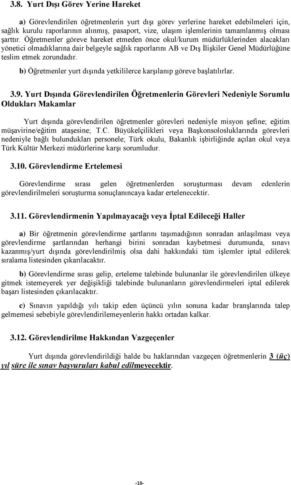 ler göreve hareket etmeden önce okul/kurum müdürlüklerinden alacakları yönetici olmadıklarına dair belgeyle sağlık raporlarını AB ve Dış İlişkiler Genel Müdürlüğüne teslim etmek zorundadır.