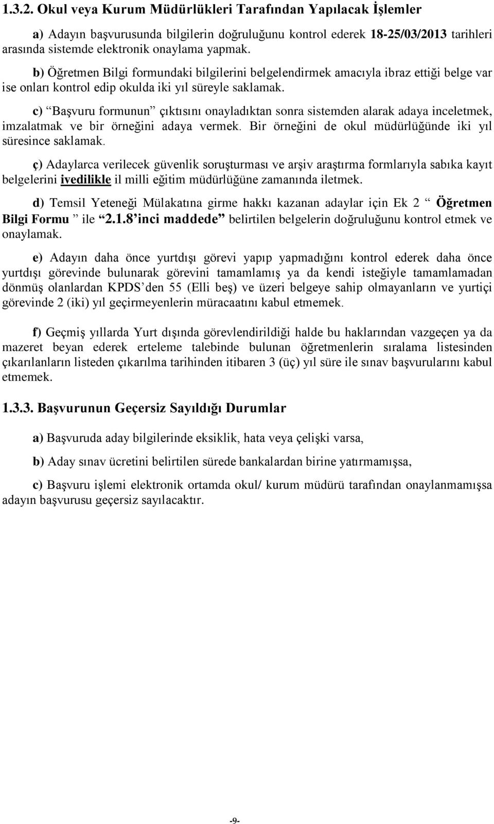 c) Başvuru formunun çıktısını onayladıktan sonra sistemden alarak adaya inceletmek, imzalatmak ve bir örneğini adaya vermek. Bir örneğini de okul müdürlüğünde iki yıl süresince saklamak.