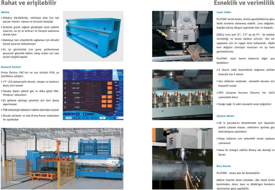 kabini; kolay erişim için tam açılan sürgülü kapılar Numerik Kontrol Prima Electro CNC nin en son sürümü P30L şu özelliklere sahiptir: Lazer Kafası PLATINO kesim kafası, üretim gerekliliklerine göre