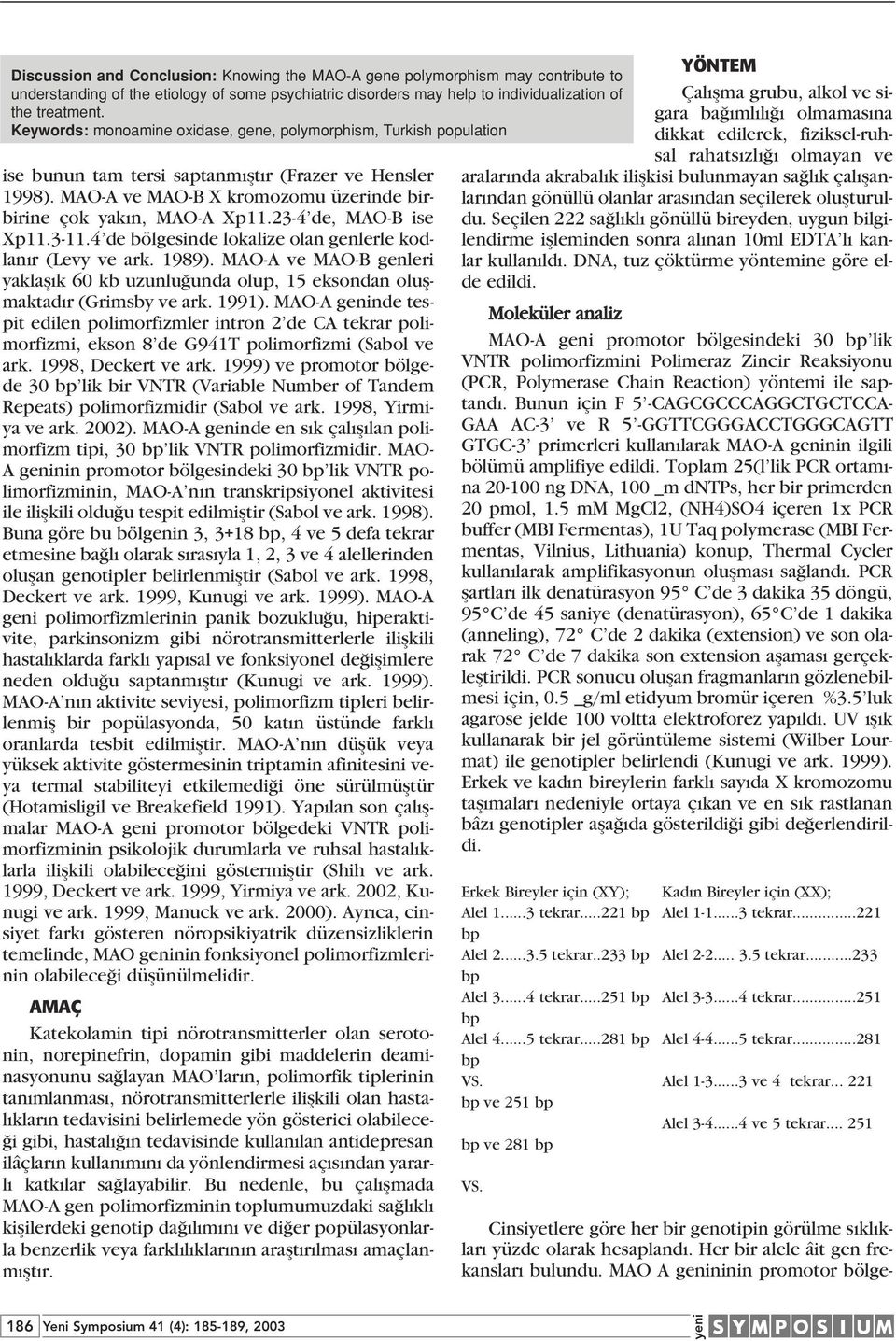 23-4 de, MAO-B ise Xp11.3-11.4 de bölgesinde lokalize olan genlerle kodlan r (Levy ve ark. 1989). MAO-A ve MAO-B genleri yaklafl k 60 kb uzunlu unda olup, 15 eksondan oluflmaktad r (Grimsby ve ark.