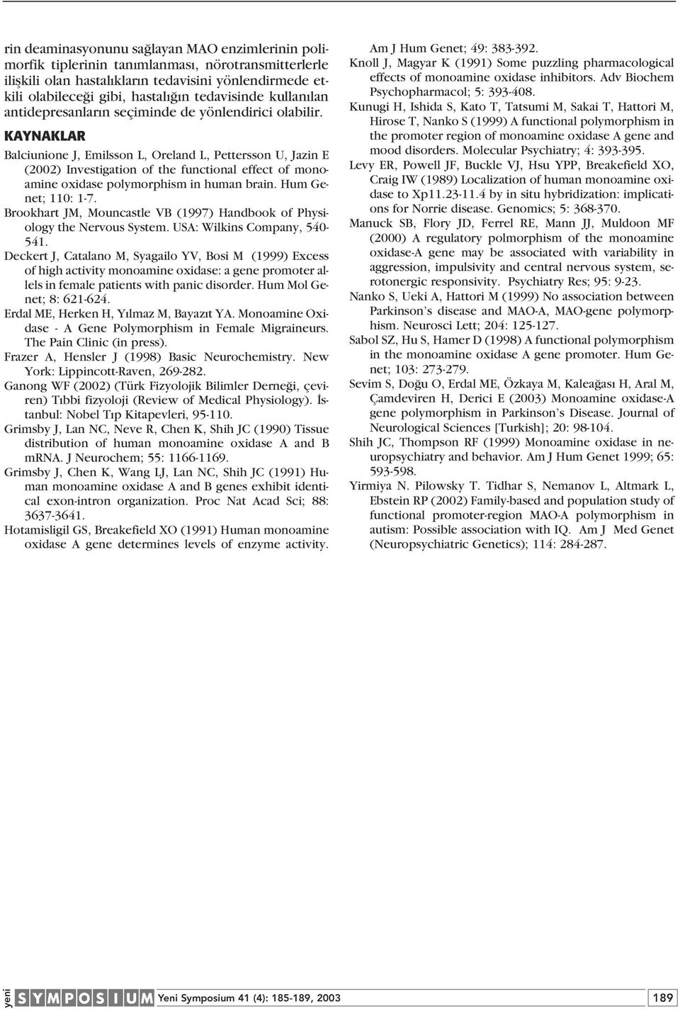 KAYNAKLAR Balciunione J, Emilsson L, Oreland L, Pettersson U, Jazin E (2002) Investigation of the functional effect of monoamine oxidase polymorphism in human brain. Hum Genet; 110: 1-7.