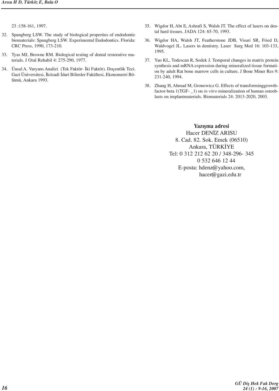 Doçentlik Tezi. Gazi Üniversitesi, ktisadi dari Bilimler Fakültesi, Ekonometri Bölümü, Ankara 1993. 35. Wigdor H, Abt E, Ashrafi S, Walsh JT. The effect of lasers on dental hard tissues.