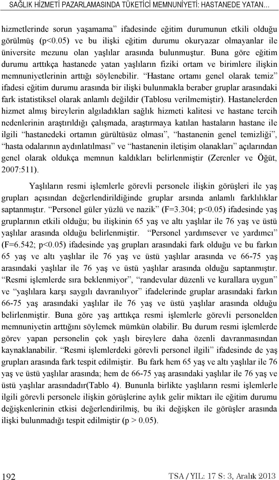 Hastane ortamı genel olarak temiz ifadesi eğitim durumu arasında bir ilişki bulunmakla beraber gruplar arasındaki fark istatistiksel olarak anlamlı değildir (Tablosu verilmemiştir).