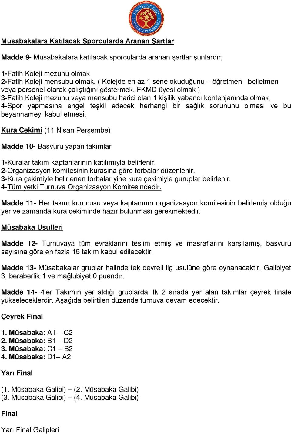 olmak, 4-Spor yapmasına engel teşkil edecek herhangi bir sağlık sorununu olması ve bu beyannameyi kabul etmesi, Kura Çekimi (11 Nisan Perşembe) Madde 10- Başvuru yapan takımlar 1-Kuralar takım