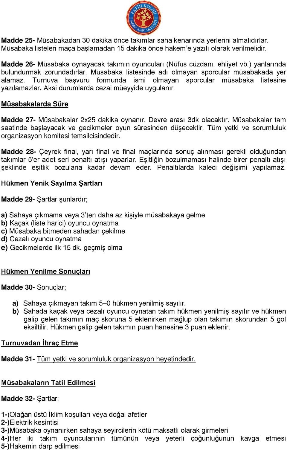 Turnuva başvuru formunda ismi olmayan sporcular müsabaka listesine yazılamazlar. Aksi durumlarda cezai müeyyide uygulanır. Müsabakalarda Süre Madde 27- Müsabakalar 2x25 dakika oynanır.