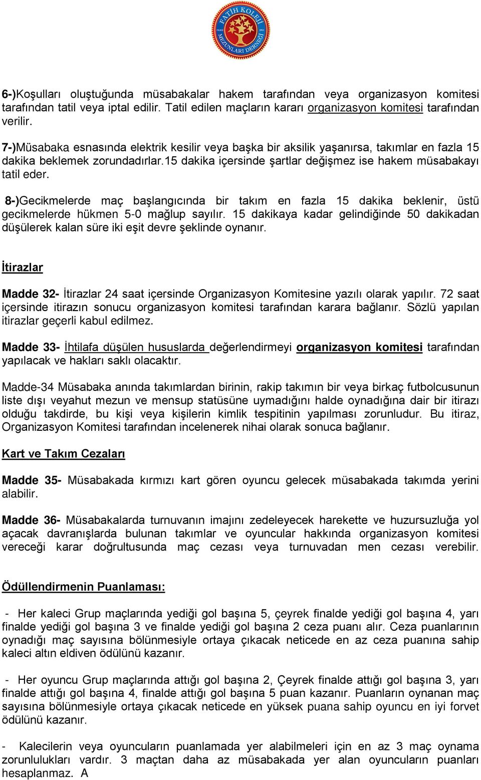 8-)Gecikmelerde maç başlangıcında bir takım en fazla 15 dakika beklenir, üstü gecikmelerde hükmen 5-0 mağlup sayılır.