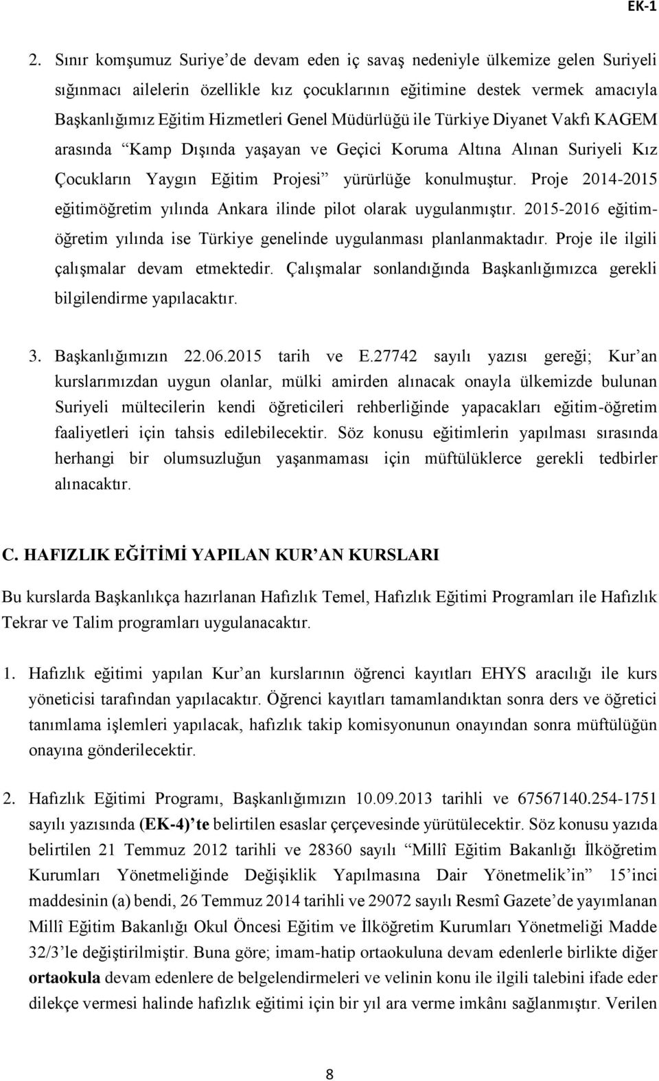 Müdürlüğü ile Türkiye Diyanet Vakfı KAGEM arasında Kamp Dışında yaşayan ve Geçici Koruma Altına Alınan Suriyeli Kız Çocukların Yaygın Eğitim Projesi yürürlüğe konulmuştur.