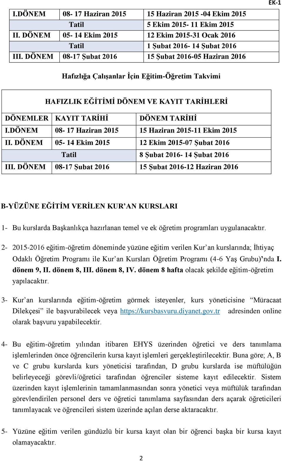 DÖNEM 08-17 Haziran 2015 15 Haziran 2015-11 Ekim 2015 II. DÖNEM 05-14 Ekim 2015 12 Ekim 2015-07 Şubat 2016 Tatil 8 Şubat 2016-14 Şubat 2016 III.