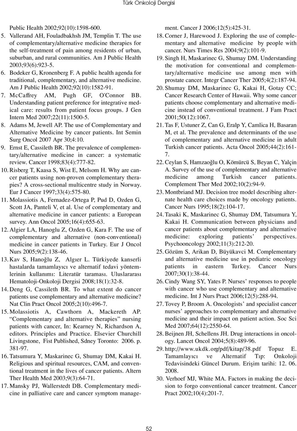 Bodeker G, Kronenberg F. A public health agenda for traditional, complementary, and alternative medicine. Am J Public Health 2002;92(10):1582-91. 7. M c C a ffrey AM, Pugh GF, O'Connor BB.