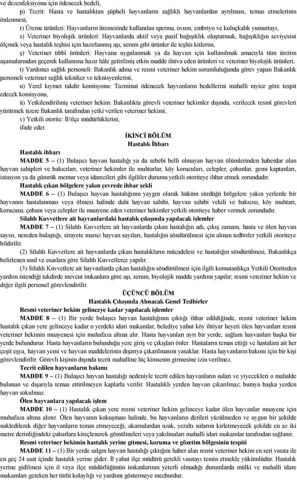 için hazırlanmış aşı, serum gibi ürünler ile teşhis kitlerini, ş) Veteriner tıbbî ürünleri: Hayvana uygulanmak ya da hayvan için kullanılmak amacıyla tüm üretim aşamalarından geçerek kullanıma hazır