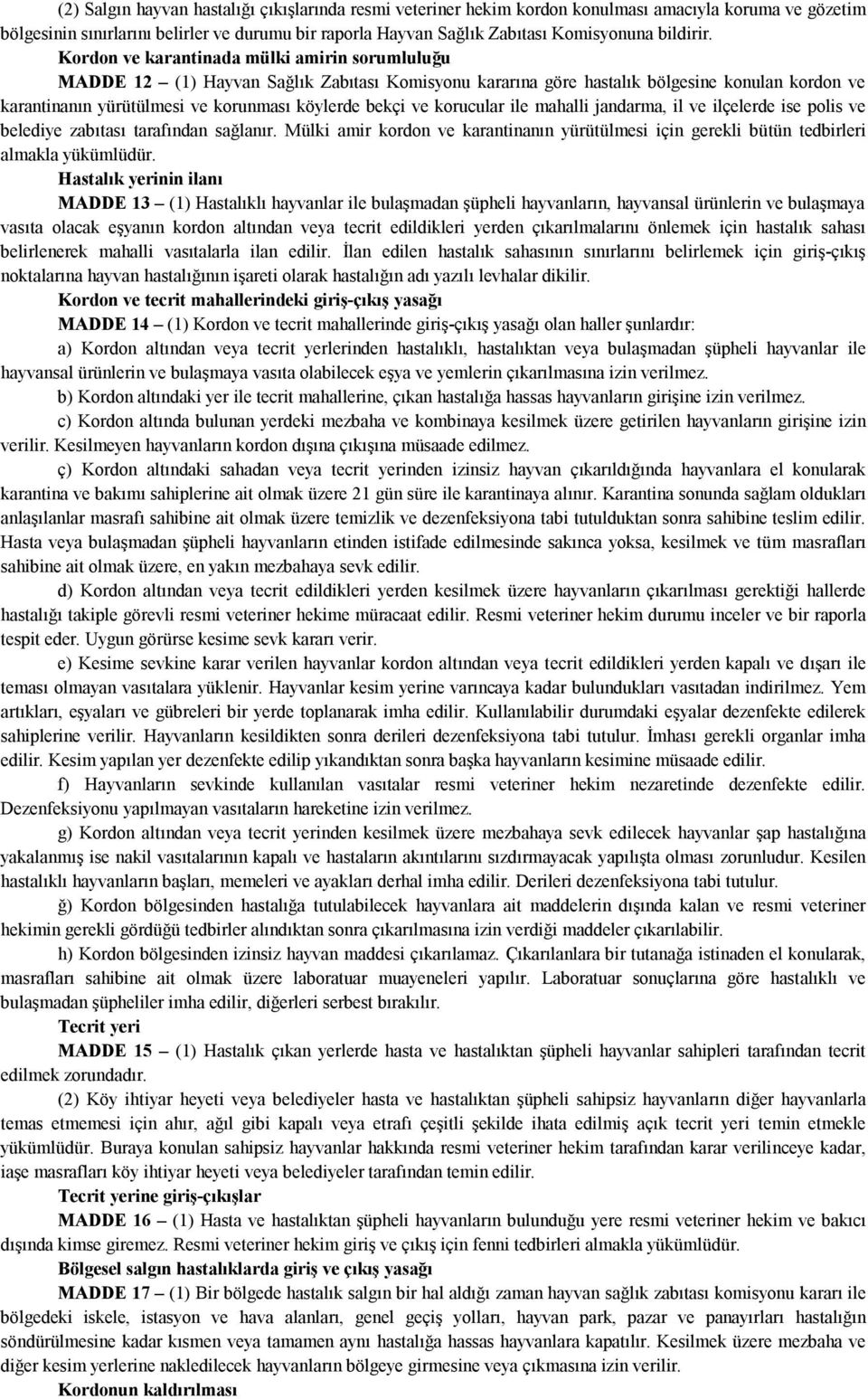 Kordon ve karantinada mülki amirin sorumluluğu MADDE 12 (1) Hayvan Sağlık Zabıtası Komisyonu kararına göre hastalık bölgesine konulan kordon ve karantinanın yürütülmesi ve korunması köylerde bekçi ve