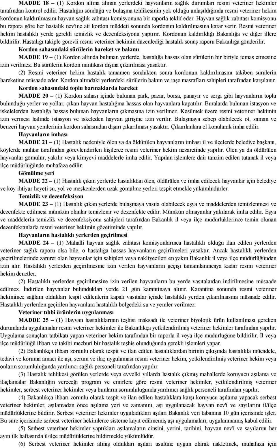 Hayvan sağlık zabıtası komisyonu bu rapora göre her hastalık nev'ine ait kordon müddeti sonunda kordonun kaldırılmasına karar verir.