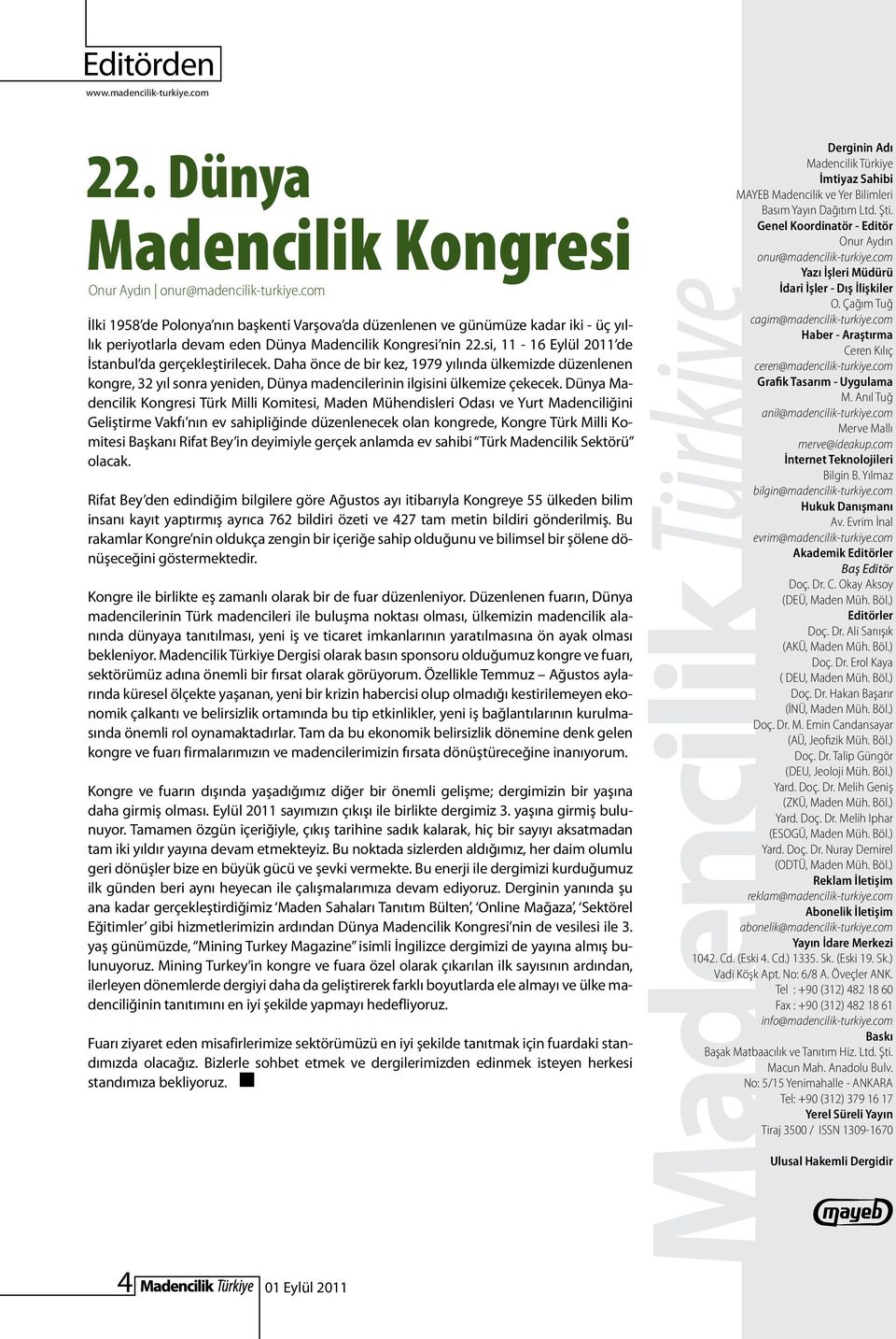 si, 11-16 Eylül 2011 de İstanbul da gerçekleştirilecek. Daha önce de bir kez, 1979 yılında ülkemizde düzenlenen kongre, 32 yıl sonra yeniden, Dünya madencilerinin ilgisini ülkemize çekecek.