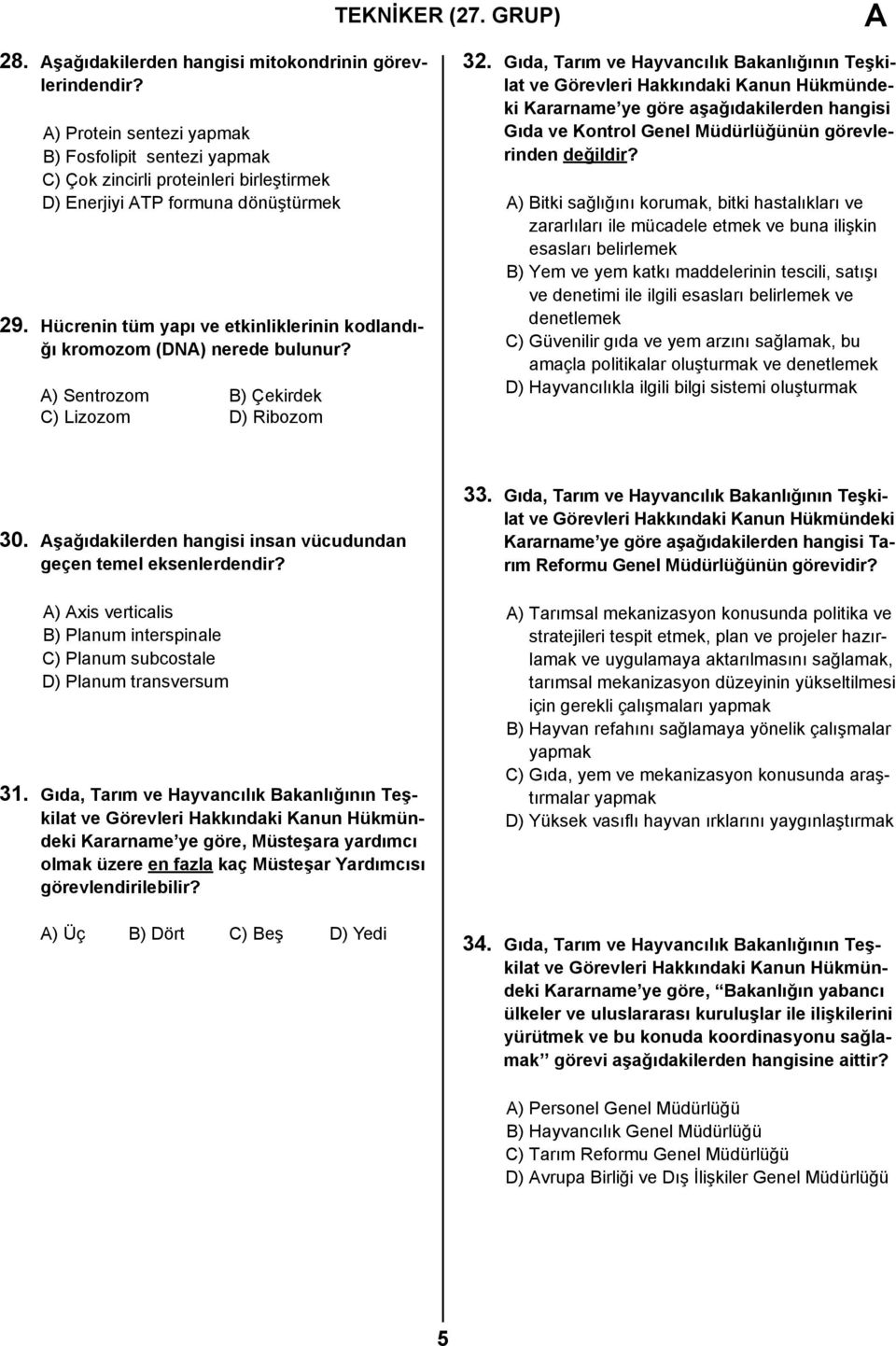 Hücrenin tüm yapı ve etkinliklerinin kodlandığı kromozom (DNA) nerede bulunur? A) Sentrozom B) Çekirdek C) Lizozom D) Ribozom 32.