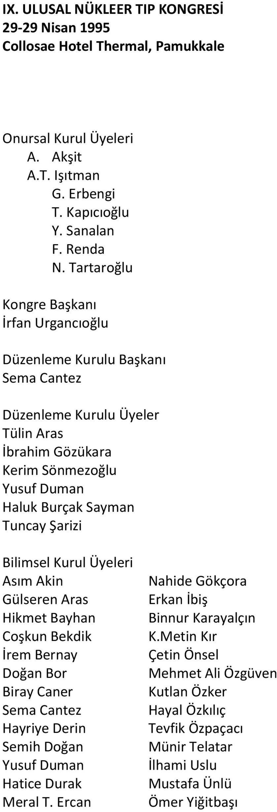 Tuncay Şarizi Bilimsel Kurul Üyeleri Asım Akin Gülseren Aras Hikmet Bayhan Coşkun Bekdik İrem Bernay Doğan Bor Biray Caner Sema Cantez Hayriye Derin Semih Doğan Yusuf Duman Hatice Durak