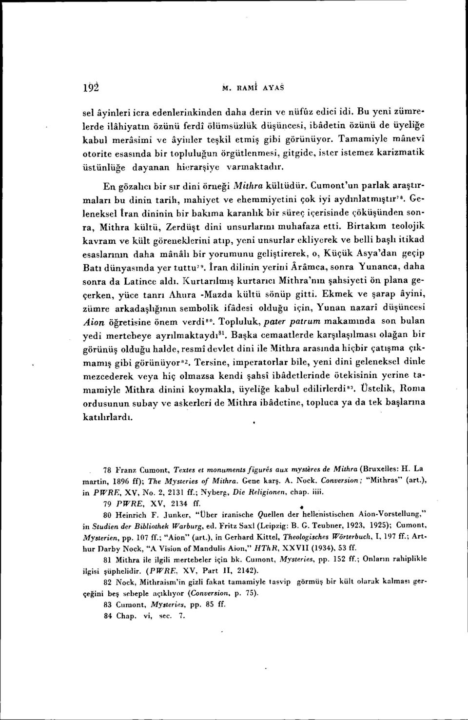 Tamamiyle manevi otorite esasında bir topluluğun örgütlenmesi, gitgide, ister istemez karizmatik üstünlüğe dayanan hif~rarşiye varmaktadır. En gözalıcı bir sır dini örneği Mitiıra kültüdür.