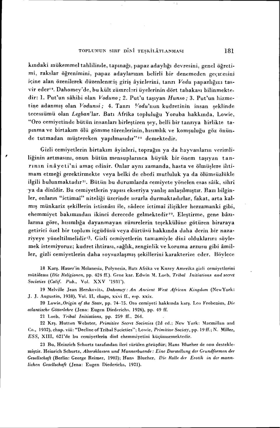 Put'un sahibi olan Vodııno; 2. Put'u taşıyan Hunso; 3. Put'un hizmetine adanmış olan Vodunsi; 4. Tanrı Vodu'nun kudretinin insan şeklinde tecessümü olan Legban'lar.