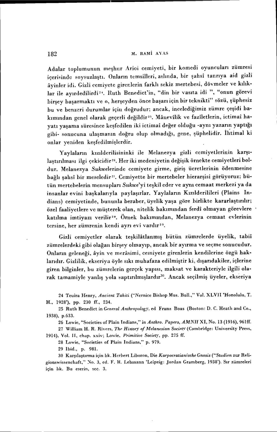 Huth Benedict'in, "din bir vasıta idi ", "onun görevi birşey başarmaktı ve o, herşeyden önce başarı için bir teknikti" sözü, şüphesiz bu ve benzeri durumlar için doğrudur; ancak, incelediğimiz zümre