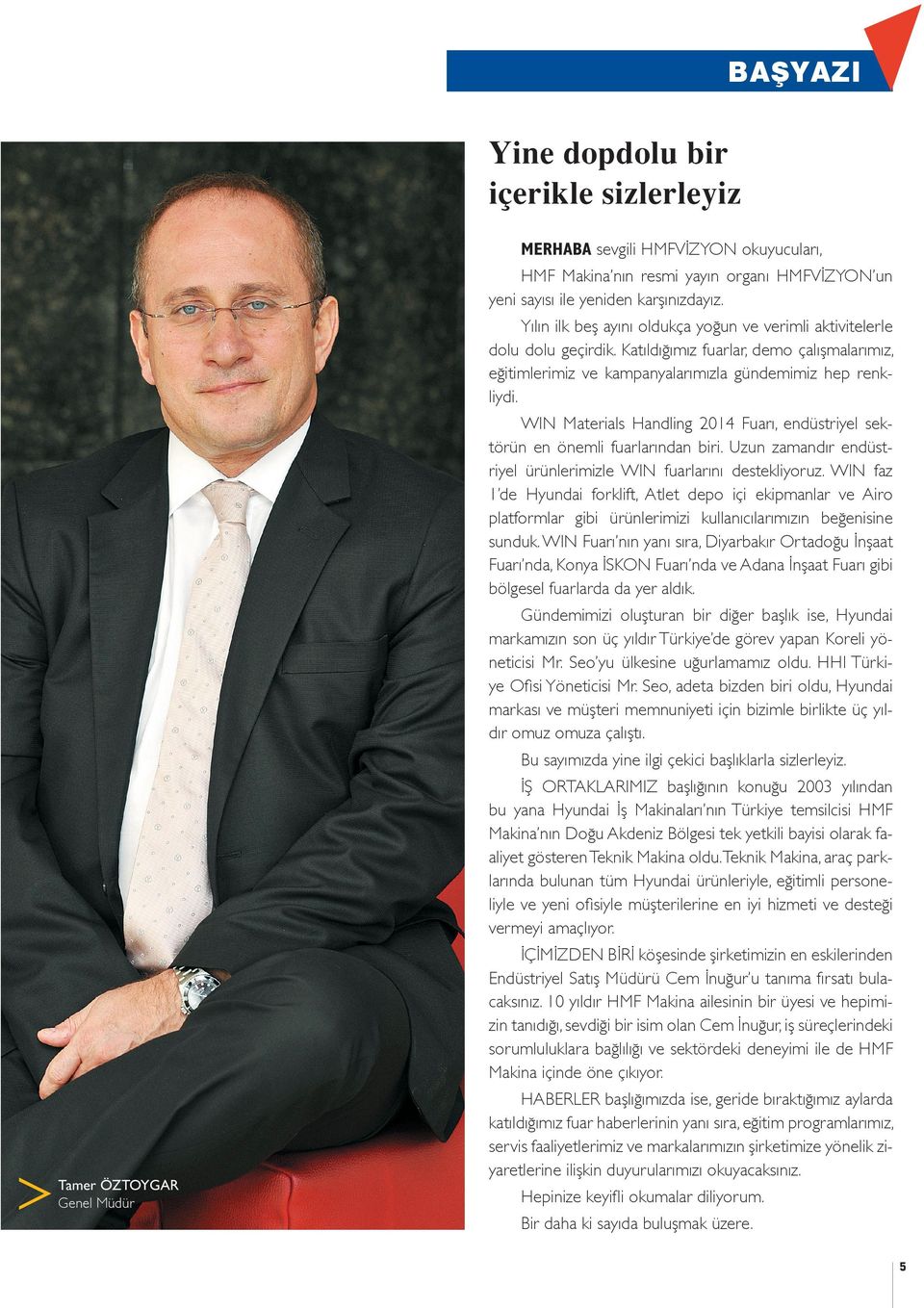 WIN Materials Handling 2014 Fuarı, endüstriyel sektörün en önemli fuarlarından biri. Uzun zamandır endüstriyel ürünlerimizle WIN fuarlarını destekliyoruz.