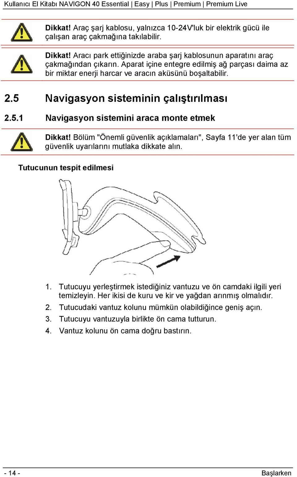 Bölüm "Önemli güvenlik açıklamaları", Sayfa 11'de yer alan tüm güvenlik uyarılarını mutlaka dikkate alın. Tutucunun tespit edilmesi 1.