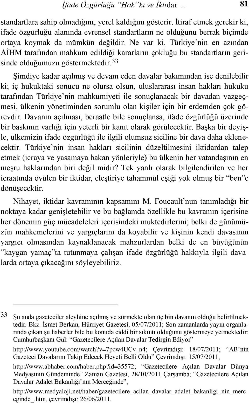 Ne var ki, Türkiye nin en azından AİHM tarafından mahkum edildiği kararların çokluğu bu standartların gerisinde olduğumuzu göstermektedir.