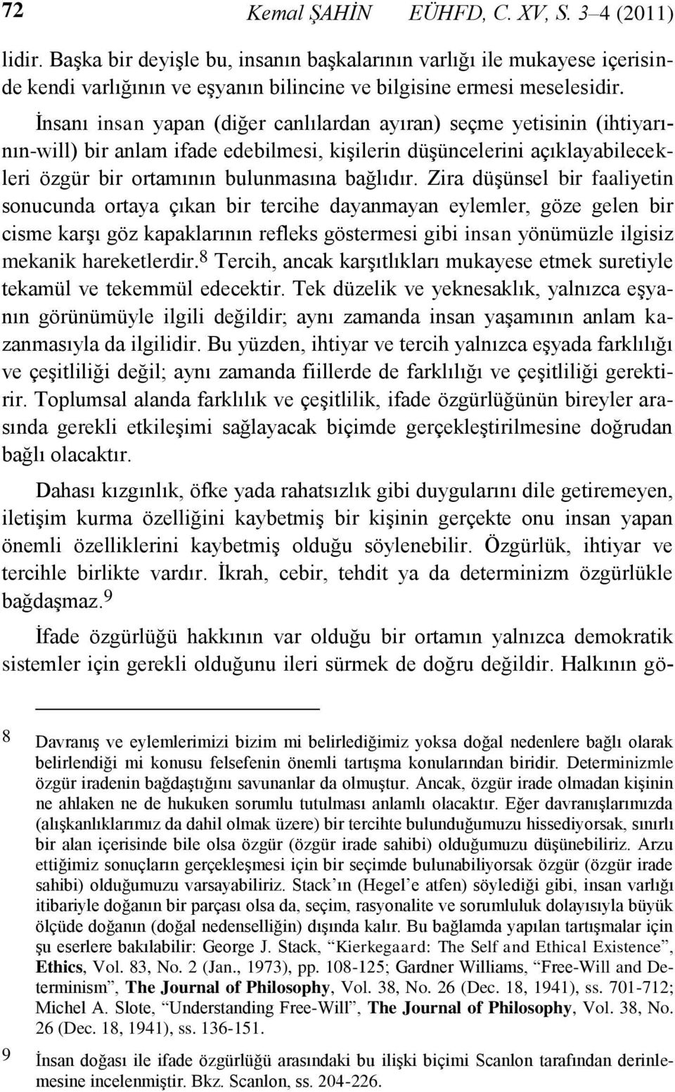 Zira düşünsel bir faaliyetin sonucunda ortaya çıkan bir tercihe dayanmayan eylemler, göze gelen bir cisme karşı göz kapaklarının refleks göstermesi gibi insan yönümüzle ilgisiz mekanik hareketlerdir.