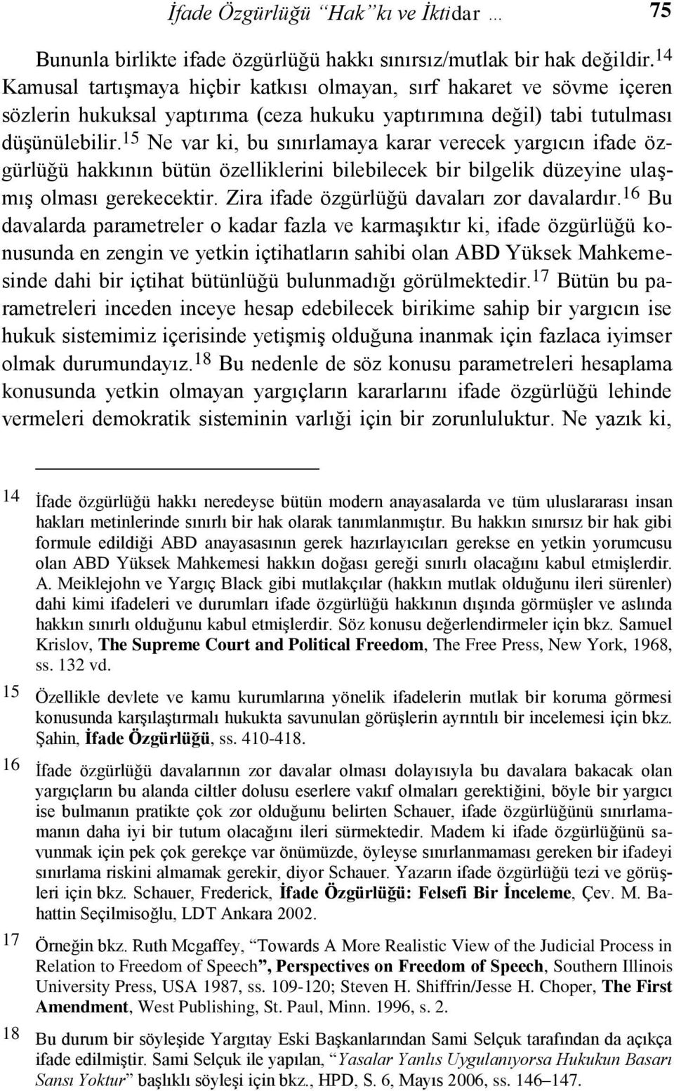 15 Ne var ki, bu sınırlamaya karar verecek yargıcın ifade özgürlüğü hakkının bütün özelliklerini bilebilecek bir bilgelik düzeyine ulaşmış olması gerekecektir.