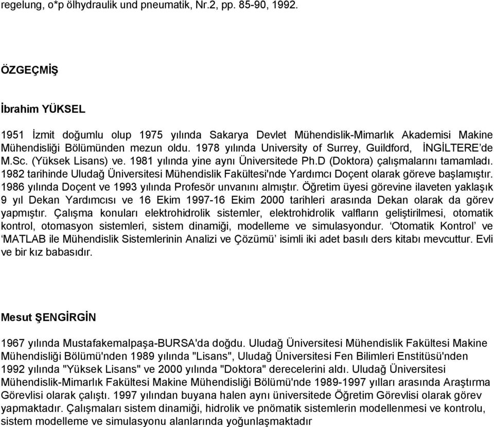 1978 yılında University of Surrey, Guildford, İNGİLTERE de M.Sc. (Yüksek Lisans) ve. 1981 yılında yine aynı Üniversitede Ph.D (Doktora) çalışmalarını tamamladı.