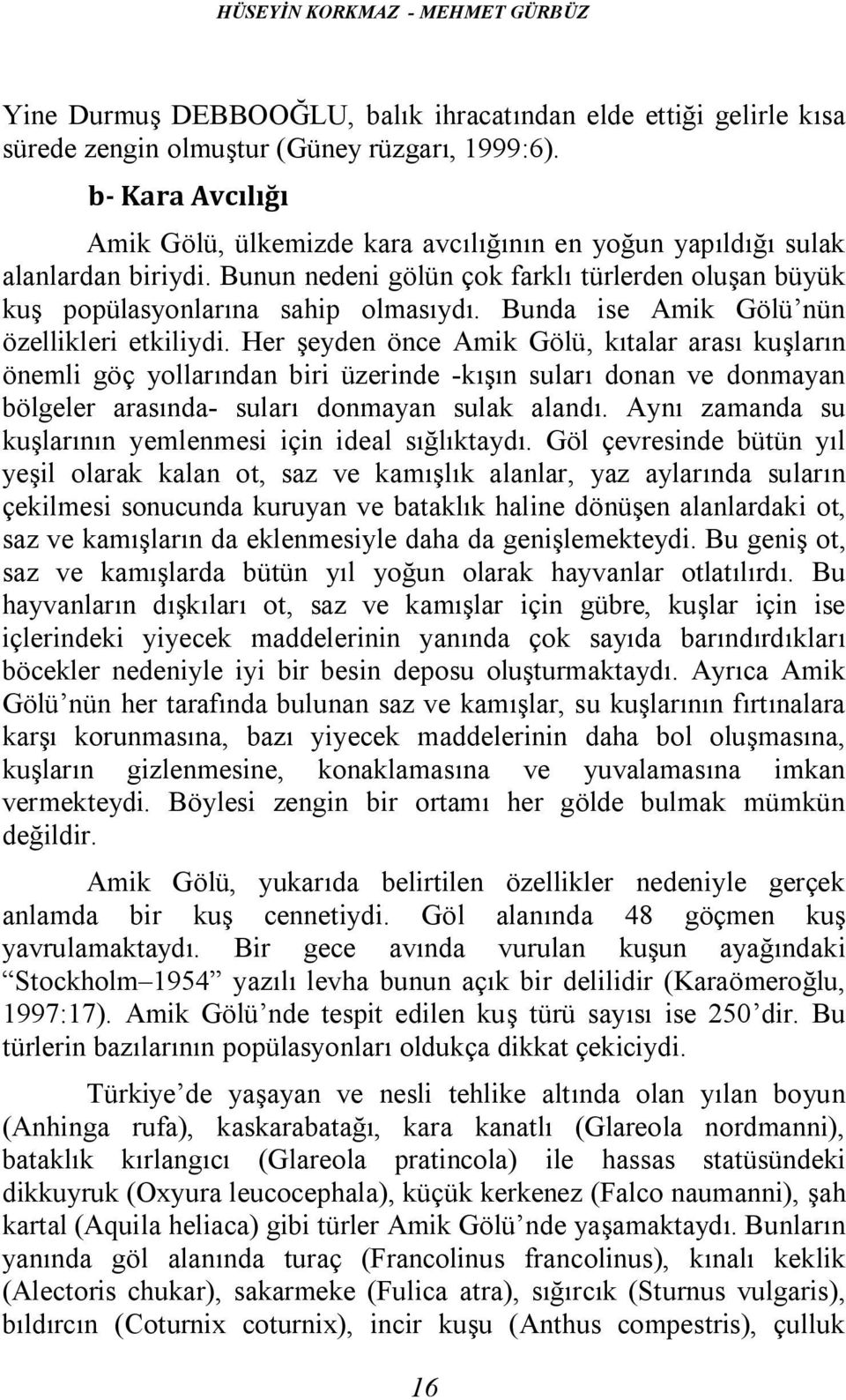 Bunda ise Amik Gölü nün özellikleri etkiliydi.