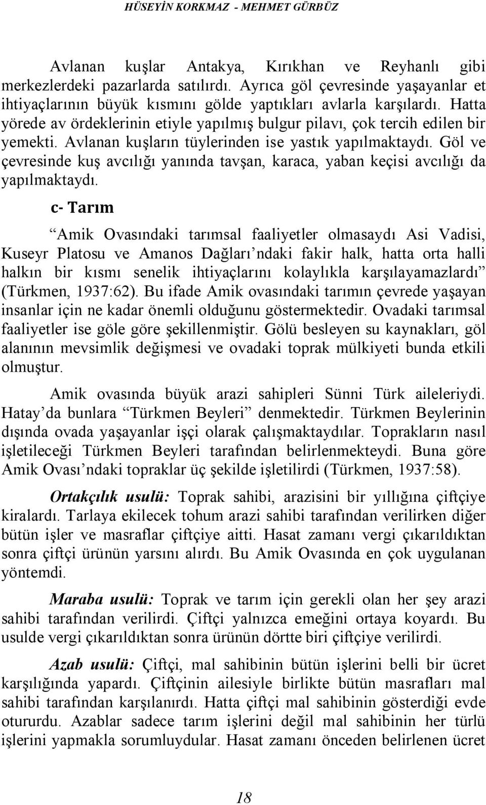 Avlanan kuşların tüylerinden ise yastık yapılmaktaydı. Göl ve çevresinde kuş avcılığı yanında tavşan, karaca, yaban keçisi avcılığı da yapılmaktaydı.