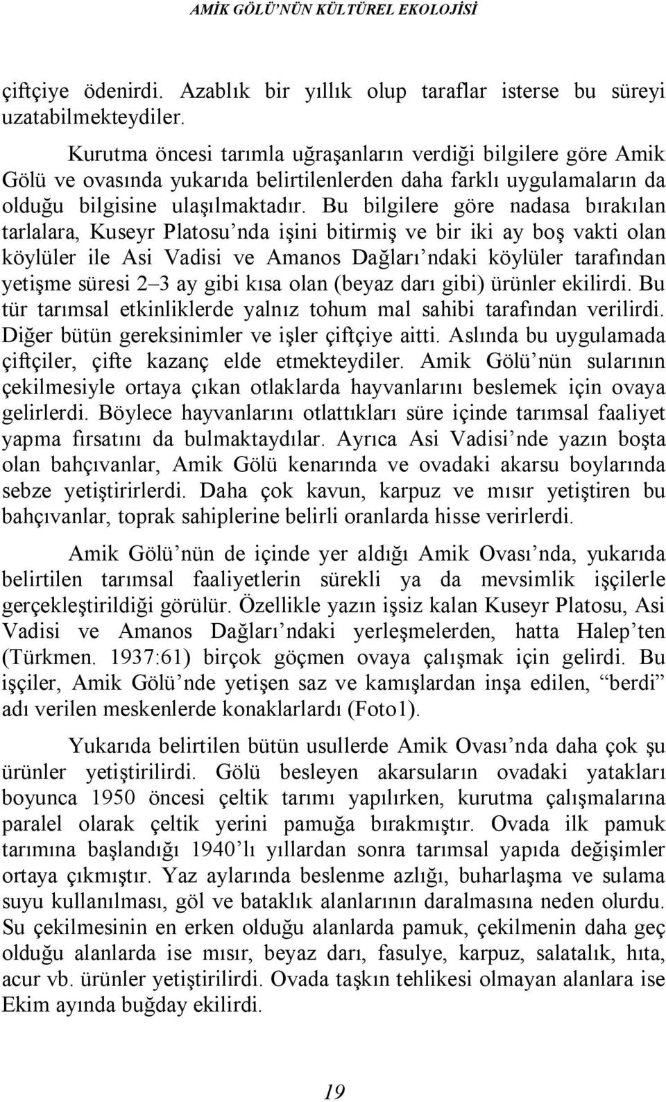 Bu bilgilere göre nadasa bırakılan tarlalara, Kuseyr Platosu nda işini bitirmiş ve bir iki ay boş vakti olan köylüler ile Asi Vadisi ve Amanos Dağları ndaki köylüler tarafından yetişme süresi 2 3 ay