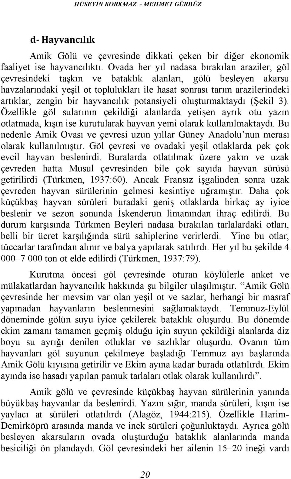 zengin bir hayvancılık potansiyeli oluşturmaktaydı (Şekil 3). Özellikle göl sularının çekildiği alanlarda yetişen ayrık otu yazın otlatmada, kışın ise kurutularak hayvan yemi olarak kullanılmaktaydı.