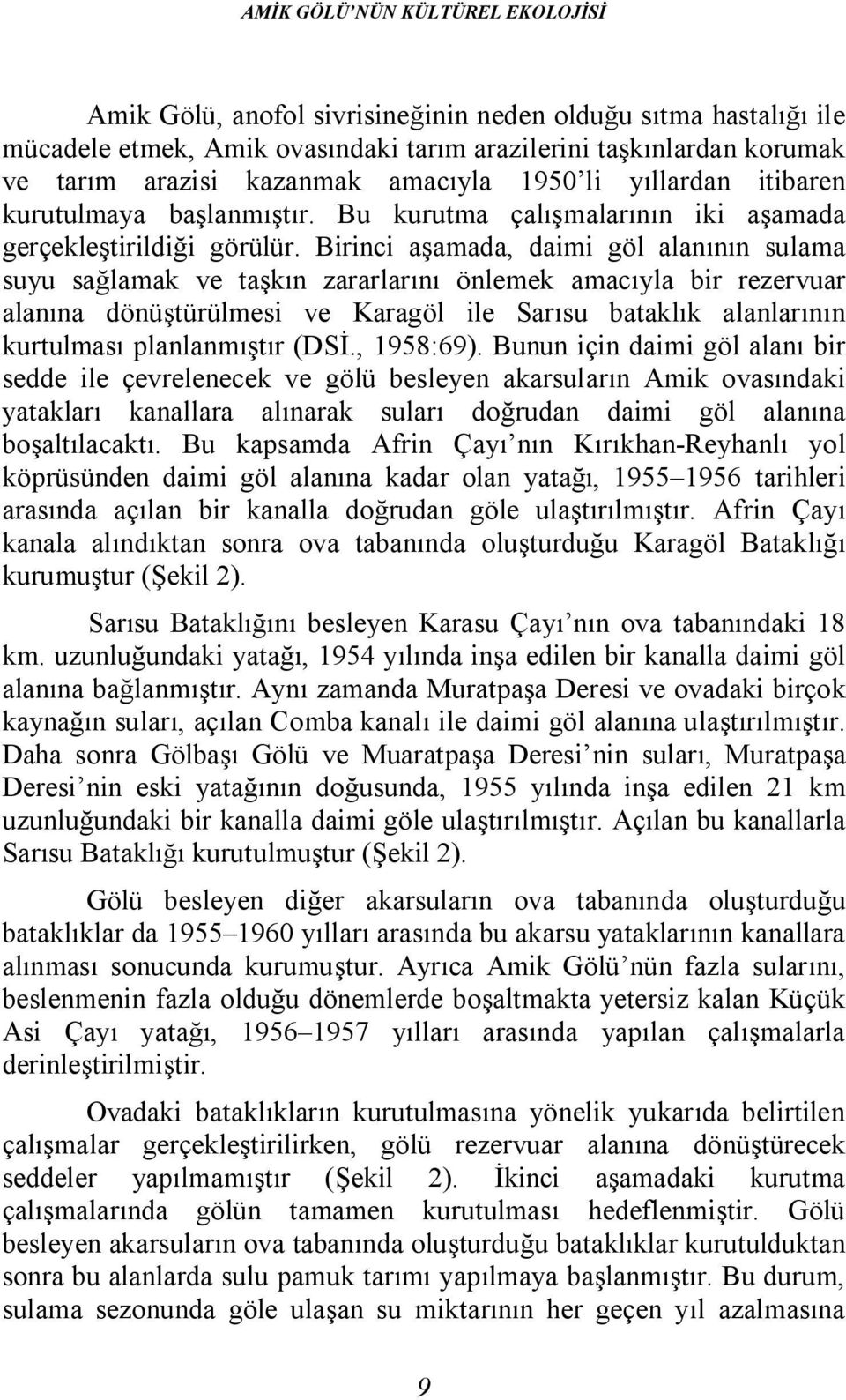 Birinci aşamada, daimi göl alanının sulama suyu sağlamak ve taşkın zararlarını önlemek amacıyla bir rezervuar alanına dönüştürülmesi ve Karagöl ile Sarısu bataklık alanlarının kurtulması