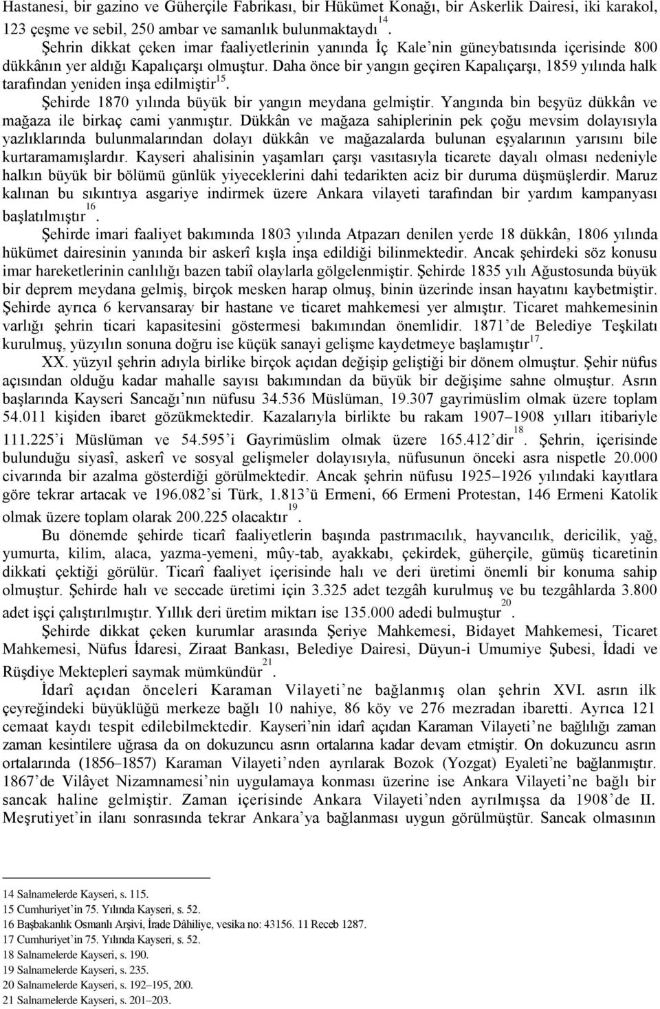 Daha önce bir yangın geçiren KapalıçarĢı, 1859 yılında halk tarafından yeniden inģa edilmiģtir 15. ġehirde 1870 yılında büyük bir yangın meydana gelmiģtir.