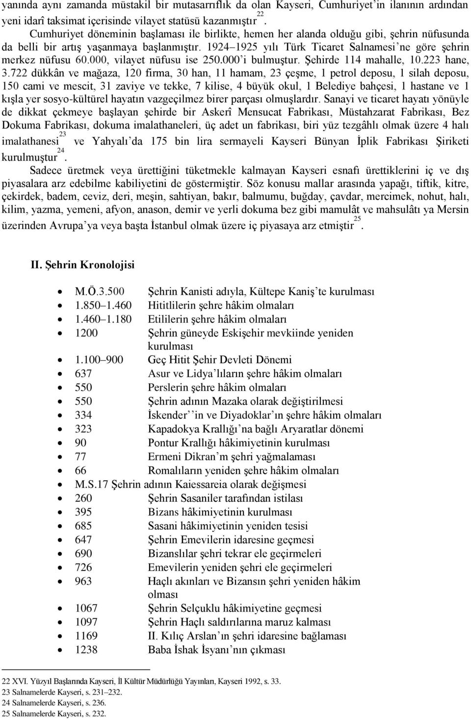 1924 1925 yılı Türk Ticaret Salnamesi ne göre Ģehrin merkez nüfusu 60.000, vilayet nüfusu ise 250.000 i bulmuģtur. ġehirde 114 mahalle, 10.223 hane, 3.