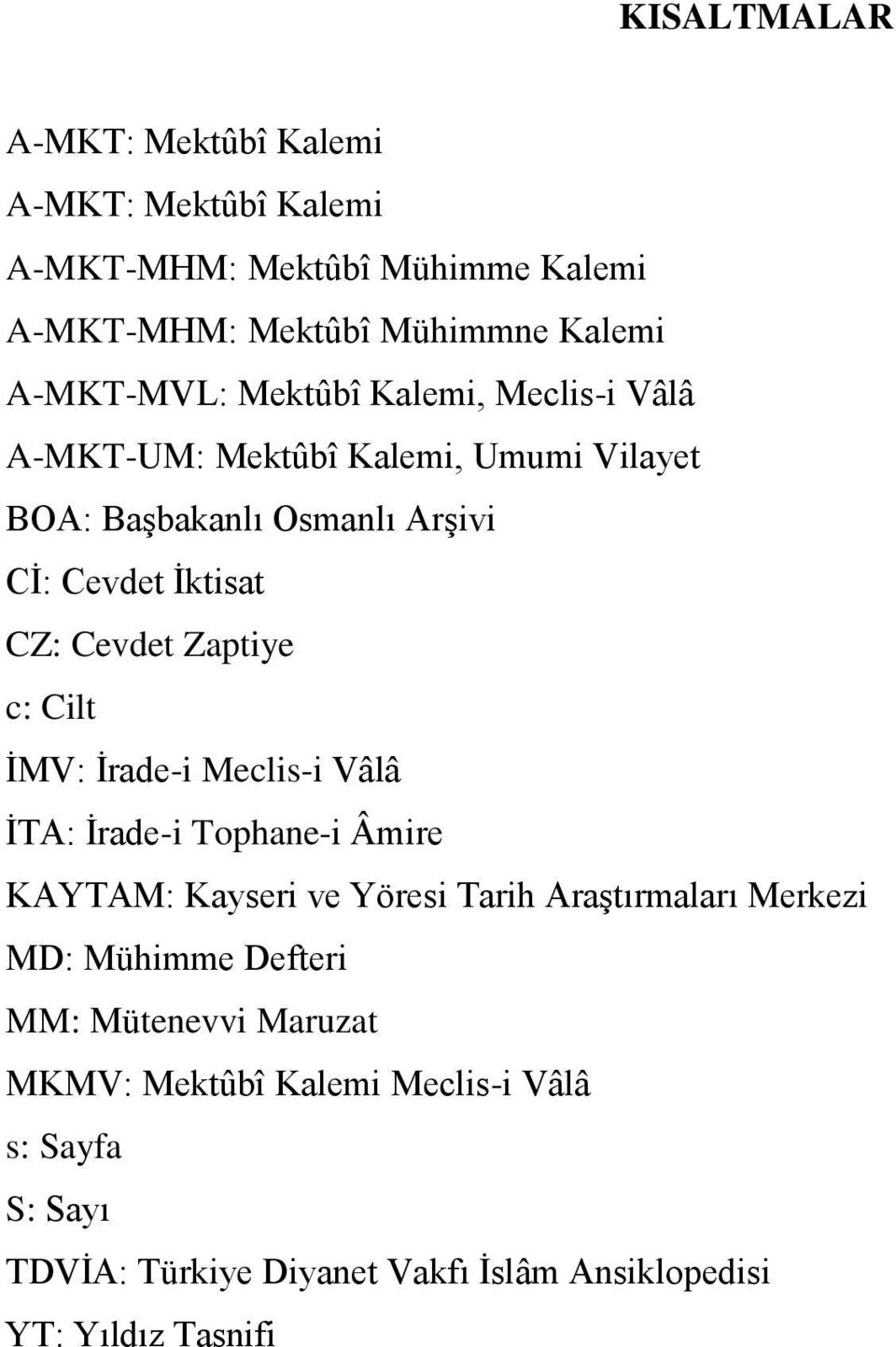 c: Cilt ĠMV: Ġrade-i Meclis-i Vâlâ ĠTA: Ġrade-i Tophane-i Âmire KAYTAM: Kayseri ve Yöresi Tarih AraĢtırmaları Merkezi MD: Mühimme Defteri